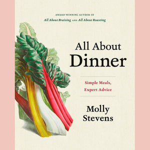 All About Dinner Simple Meals Expert Advice by Molly Stevens