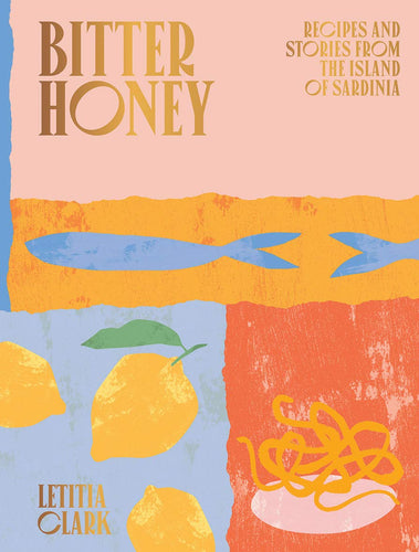 Bitter Honey: Recipes and Stories from Sardinia by Letitia Clark