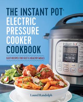 The Instant Pot Electric Pressure Cooker Cookbook by Laurel Randolph