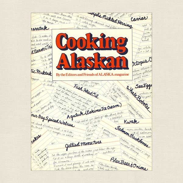 Cooking Alaskan by the Editors and Friends of ALASKA magazine