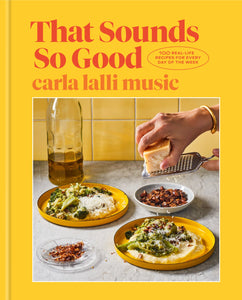 That Sounds So Good: 100 Real Life Recipes for Any Day of the Week by Carla Lalli Music