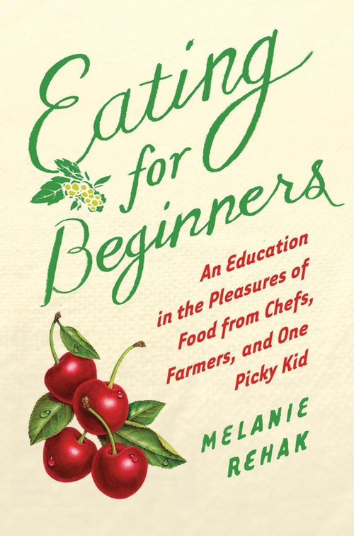 Eating for Beginners by Melanie Rehak