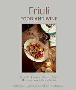 Friuli Food and Wine: Frasca Cooking from Northern Italy's Mountains, Vineyards, and Seaside by Bobby Stuckey, Lachlan Mackinnon-Patterson, Meredith Erickson