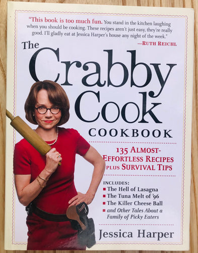 The Crabby Cook Cookbook 135 Almost-Effortless Recipes Plus Survival Tips by Jessica Harper