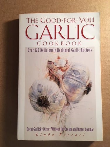 The Good-For-You Garlic Cookbook by Linda Ferrari