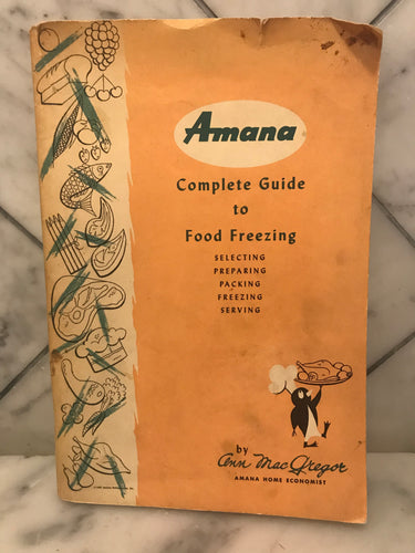 Amana Complete Guide to Food Freezing, Selecting, Preparing, Packing, Freezing, Serving
