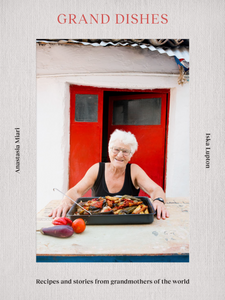 Grand Dishes Recipes and Stories from Grandmothers of the World by Anastasia Miari & Iska Lupton