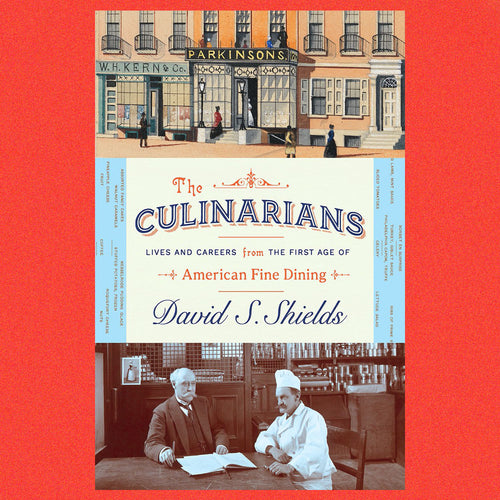 The Culinarians Lives and Careers from the First Age of American Fine Dining by  David S. Shields
