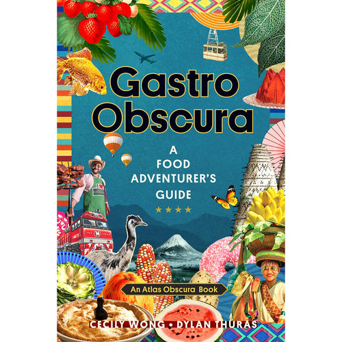 Gastro Obscura A Food Adventurer's Guide by Cecily Wong and Dylan Thuras