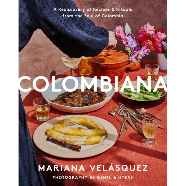 Colombiana: A Rediscovery of Recipes and Rituals from the Soul of Colombia by Mariana Velásquez