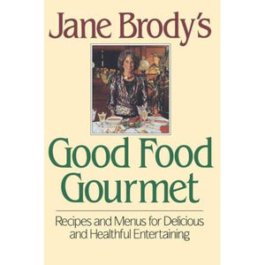 Jane Brodys Good Food Gourmet  Recipes and Menus for Delicious and Healthful Entertaining by Jane Brody