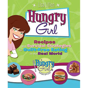 Hungry Girl  Recipes and Survival Strategies for Guilt Free Eating in the Real World by Lisa Lillien