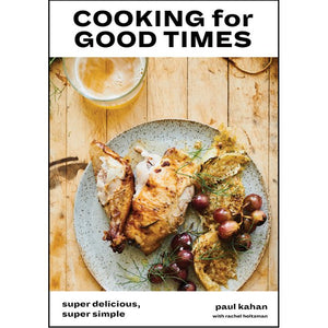 Cooking For Good Times Super Delicious,  Super Simple by Paul Kahan