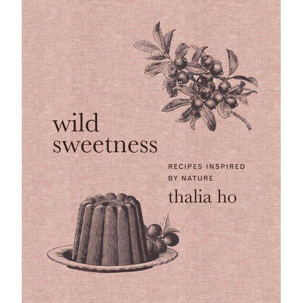 Wild Sweetness : Recipes Inspired by Nature by Thalia Ho