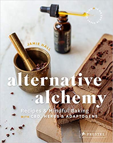 Alternative Alchemy Recipes & Mindful Baking With CBD, Herbs & Adaptogens by Jamie Hall