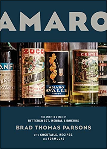 Amaro The Spirited World of Bittersweet Herbal Liqueurs by Brad Thomas Parsons