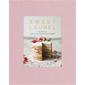 Sweet Laurel Recipes for Whole Food, Grain-Free Desserts by Laurel Gallucci