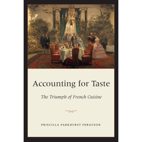 Accounting for Taste The Triumph of French Cuisine by Priscilla Parkhurst Ferguson