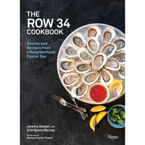 The Row 34 Cookbook: Stories and Recipes from a Neighborhood Oyster Bar