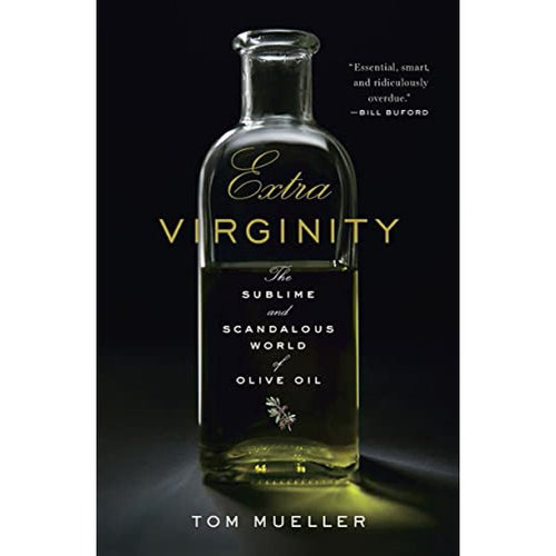 Extra Virginity The Sublime and Scandalous World of Olive Oil by Tom Mueller