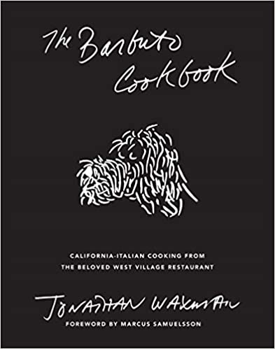 The Barbuto Cookbook California-Italian Cooking From the Beloved West Village Restaurant by Jonathan Waxman