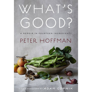 What's Good? A Memoir in Fourteen Ingredients by Peter Hoffman