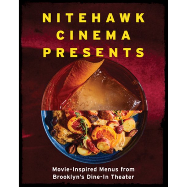 Nitehawk Cinema Presents : Movie-Inspired Menus from Brooklyn's Dine-In Theater by Matthew Viragh