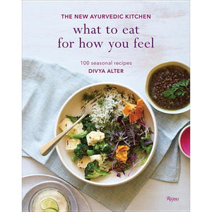 What To Eat For How You Feel The New Ayurvedic Kitchen  by Divya Alter