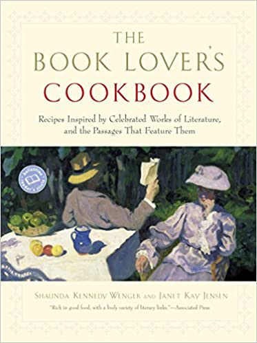 The Book Lover's Cookbook yRecipes Inspired by Celebrated Works of Literature, and the Passages That Feature Them by Shaundra Kennedy Wenger