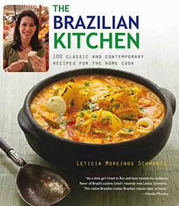 The Brazilian Kitchen 100 Classic and Contemporary Recipes For the Home Cook by Leticia Moreinos Schwartz