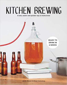 Kitchen Brewing A New, Easier and Quicker Way to Home Brew by Jakob Nielsen