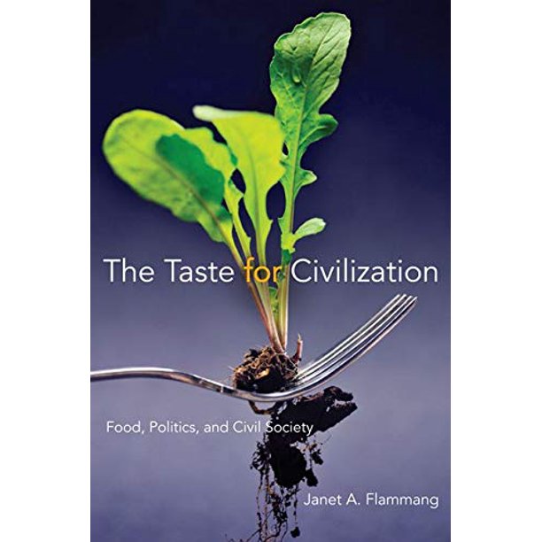 The Taste for Civilization: Food, Politics, and Civil Society by Janet A. Flammang