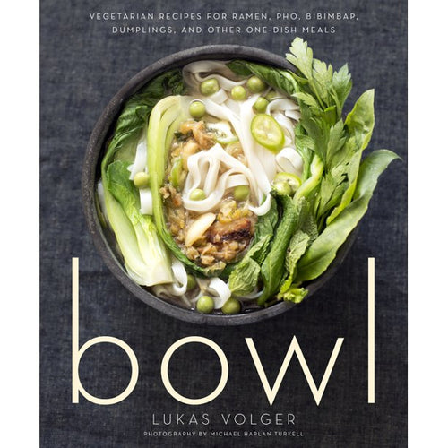 Bowl Vegetarian Recipes for Ramen PHO Bibimbap Dumplings and Other One Dish Meals by Lukas Volger