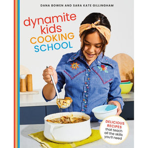 Dynamite Kids Cooking School : Delicious Recipes That Teach All the Skills You Need: A Cookbook by Sara Kate Gillingham and Dana Bowen