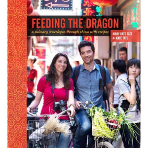 Feeding the Dragon: A Culinary Travelogue through China with Recipes by Mary Kate Tate & Nate Tate