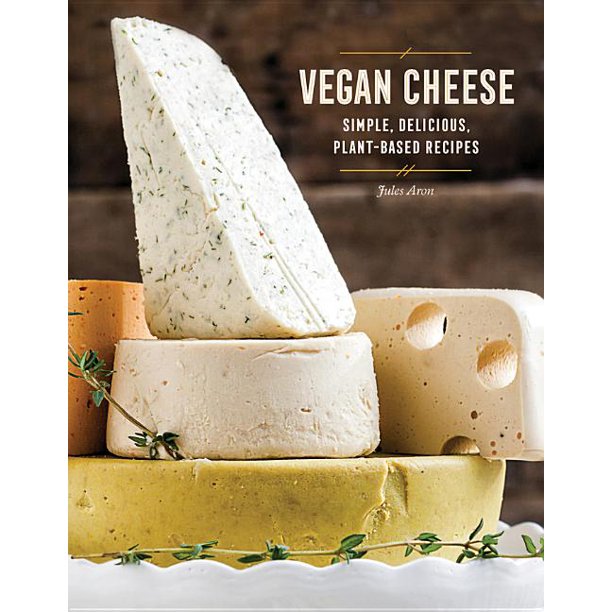 Vegan Cheese Simple Delicious Plant-Based Recipes by Jules Aron
