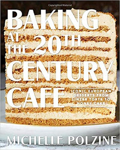 Baking at the 20th Century Cafe Iconic European Desserts From Linzer Torte to Honey Cake by MIchelle Polzine