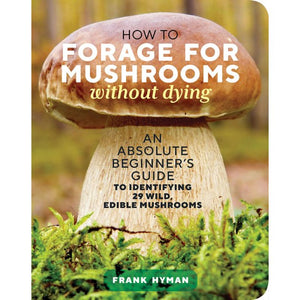 How to Forage for Mushrooms Without Dying by Frank Hyman