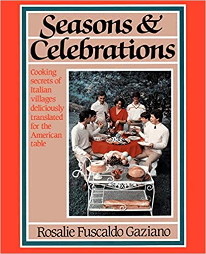 Seasons & Celebrations Cooking Secrets of Italian Villages Deliciously Translated for the American Table  by Rosalie Fuscaldo Gaziano