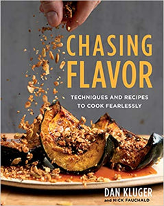 Chasing Flavor Techniques and Recipes To Cook Fearlessly by Dan Kluger