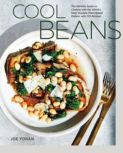 Cool Beans The Ultimate Guide to Cooking With the World's Most Versatile Plant-Based Protein by Joe Yonan