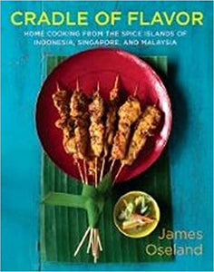 Cradle of Flavor Home Cooking From the Spice Islands of Indonesia, Malaysia, and Singapore by James Oseland