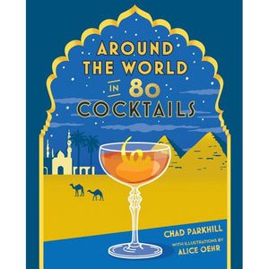 Around the World in 80 Cocktails by Chad Parkhill