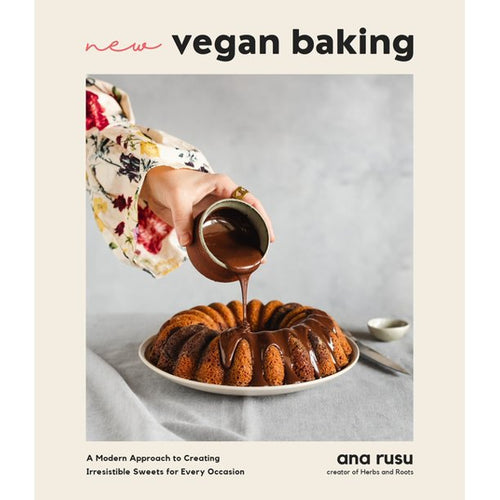 New Vegan Baking: A Modern Approach to Creating Irresistible Sweets for Every Occasion by Ana Rusu