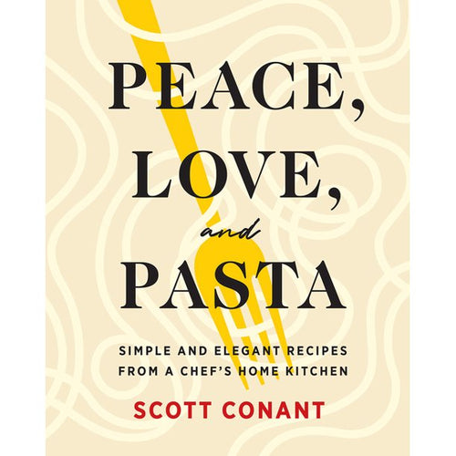 Peace, Love, and Pasta : Simple and Elegant Recipes from a Chef's Home Kitchen by Scott Conant