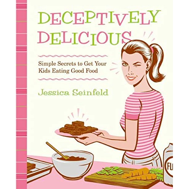 Deceptively Delicious  Simple Secrets to Get Your Kids Eating Good Food by Jessica Seinfeld