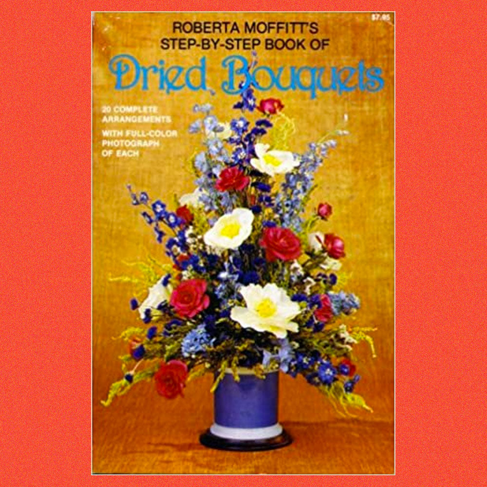 The Step By Step Book of Dried Bouquets by Roberta. Moffitt