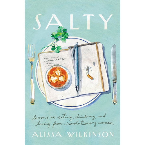 Salty:  Lessons on Eating, Drinking, and Living from Revolutionary Women by Alissa Wilkinson