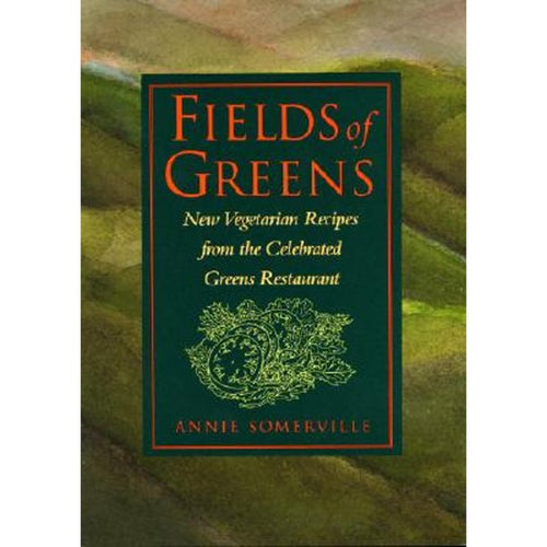 Fields of Greens New Vegetarian Recipes From The Celebrated Greens Restaurant by Annie Somerville