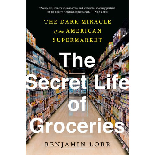 The Secret Life of Groceries by Benjamin Lorr